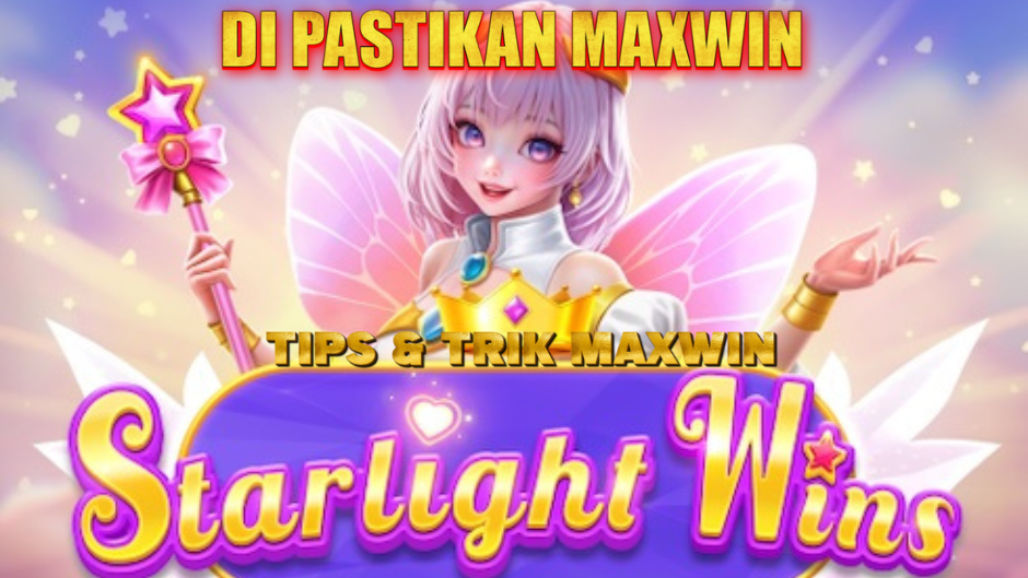 TIPS MUDAH MENUJU MAXWIN DI STARLIGHT WINS SLOT